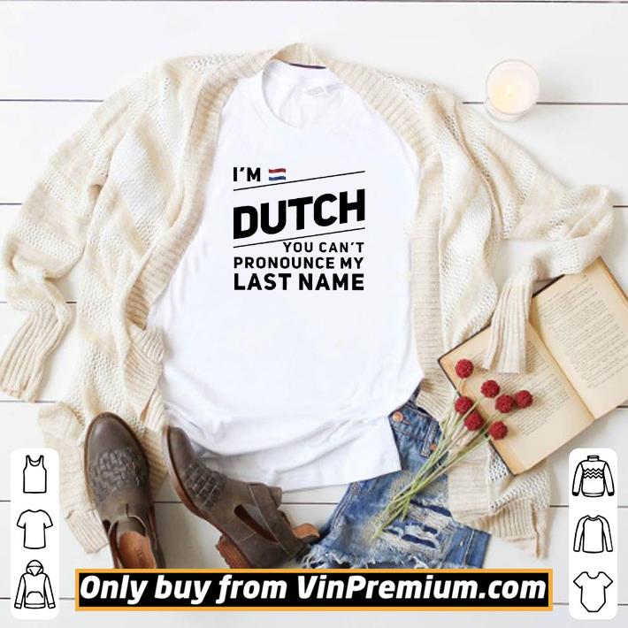 Awesome I’m dutch you can’t pronounce my last name shirt 6 Awesome I’m dutch you can’t pronounce my last name shirt