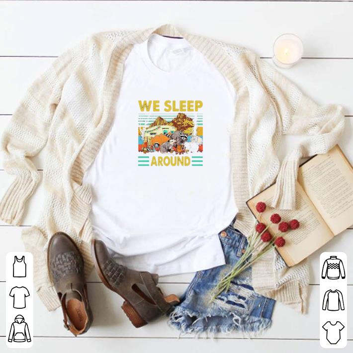 Funny Camping Raccoon Racoon Opossum Squirrel We Sleep Around Vintage shirt 6 Funny Camping Raccoon Racoon Opossum Squirrel We Sleep Around Vintage shirt