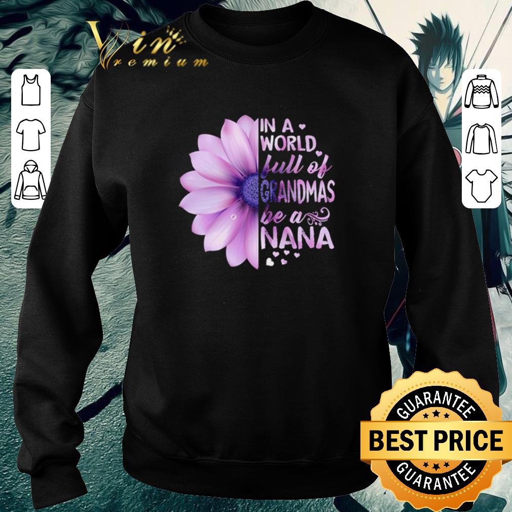 Pretty In a world full of grandmas be a Nana Osteospermum Flower shirt 6 Pretty In a world full of grandmas be a Nana Osteospermum Flower shirt