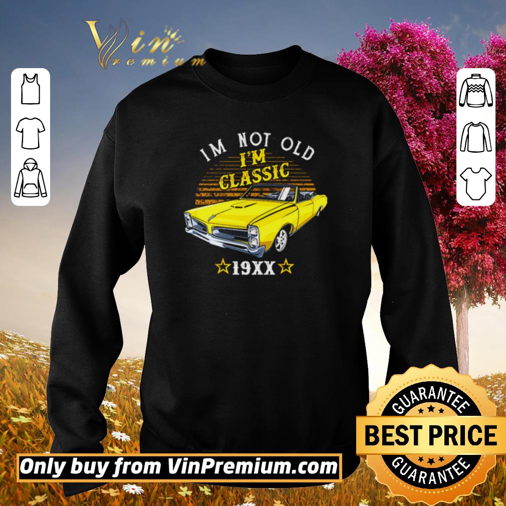 Hot I’m not old I’m classic 19xx shirt 6 Hot I’m not old I’m classic 19xx shirt