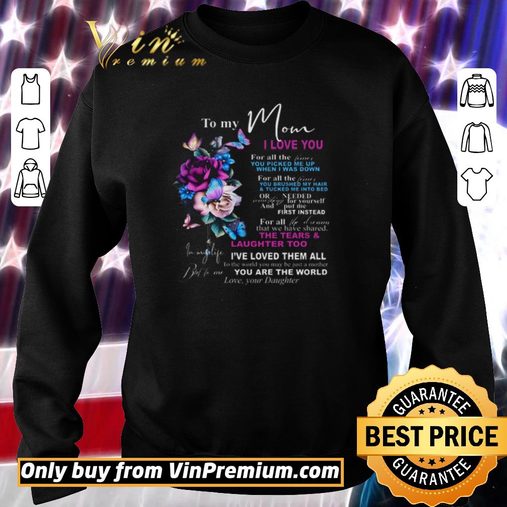 Hot To my mom I love you you are the world love your daughter mother day shirt