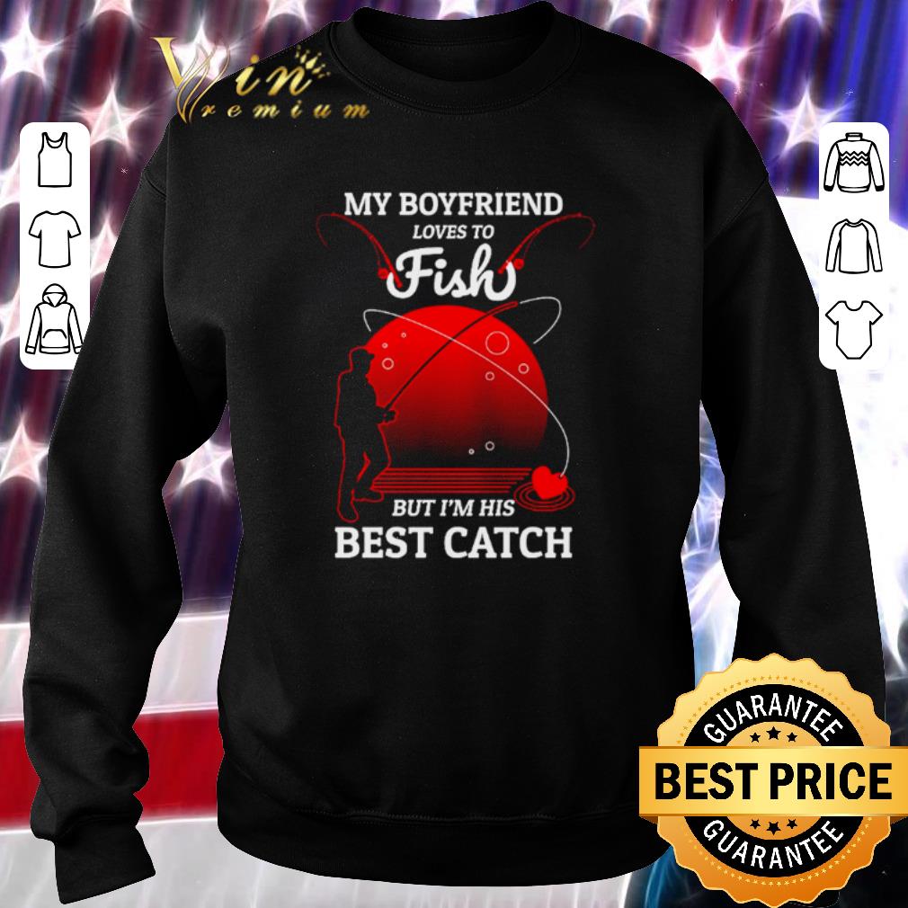 Top My boyfriend love to fish hook but I’m his best catch shirt