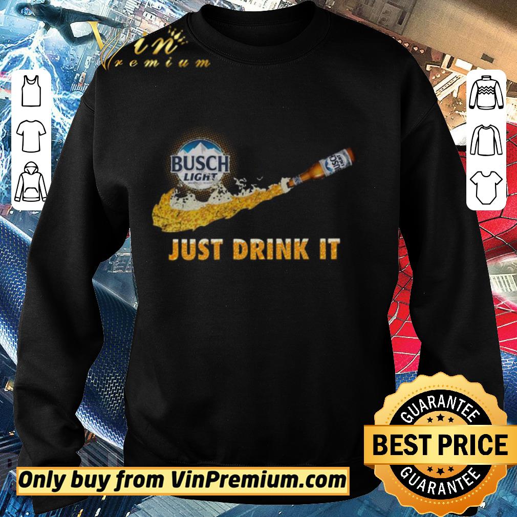 Nice Busch Light Just Drink it shirt 6 Nice Busch Light Just Drink it shirt