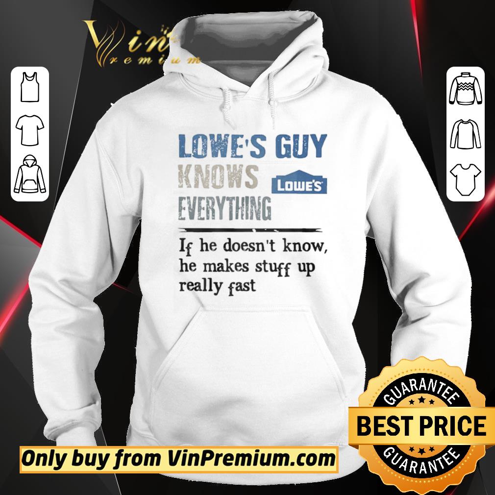 Pretty Lowe’s Guy knows everything if he doesn’t know he makes stuff up really fast shirt 6 Pretty Lowe’s Guy knows everything if he doesn’t know he makes stuff up really fast shirt