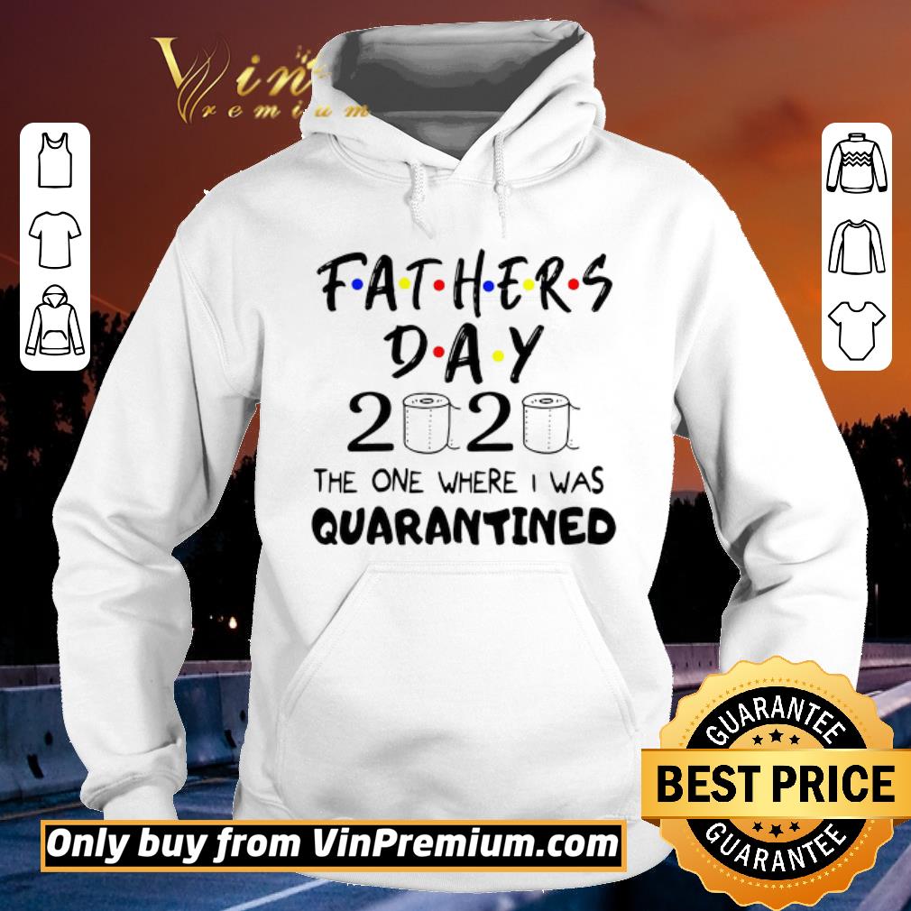 Hot Father’s day 2020 the one where I was quarantined shirt 6 Hot Father’s day 2020 the one where I was quarantined shirt