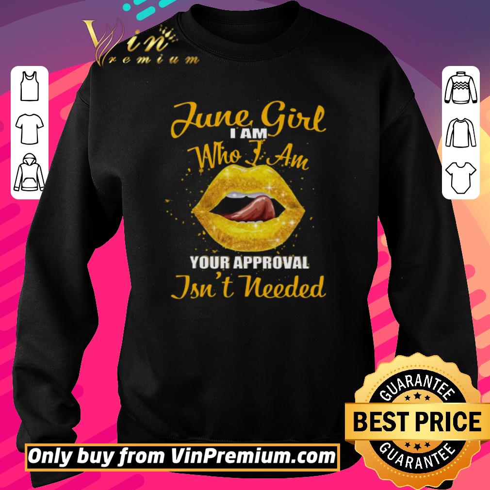 Awesome Lips Yellow June Girl I Am Who I Am Your Approval Isn't Needed shirt 6 Awesome Lips Yellow June Girl I Am Who I Am Your Approval Isn't Needed shirt