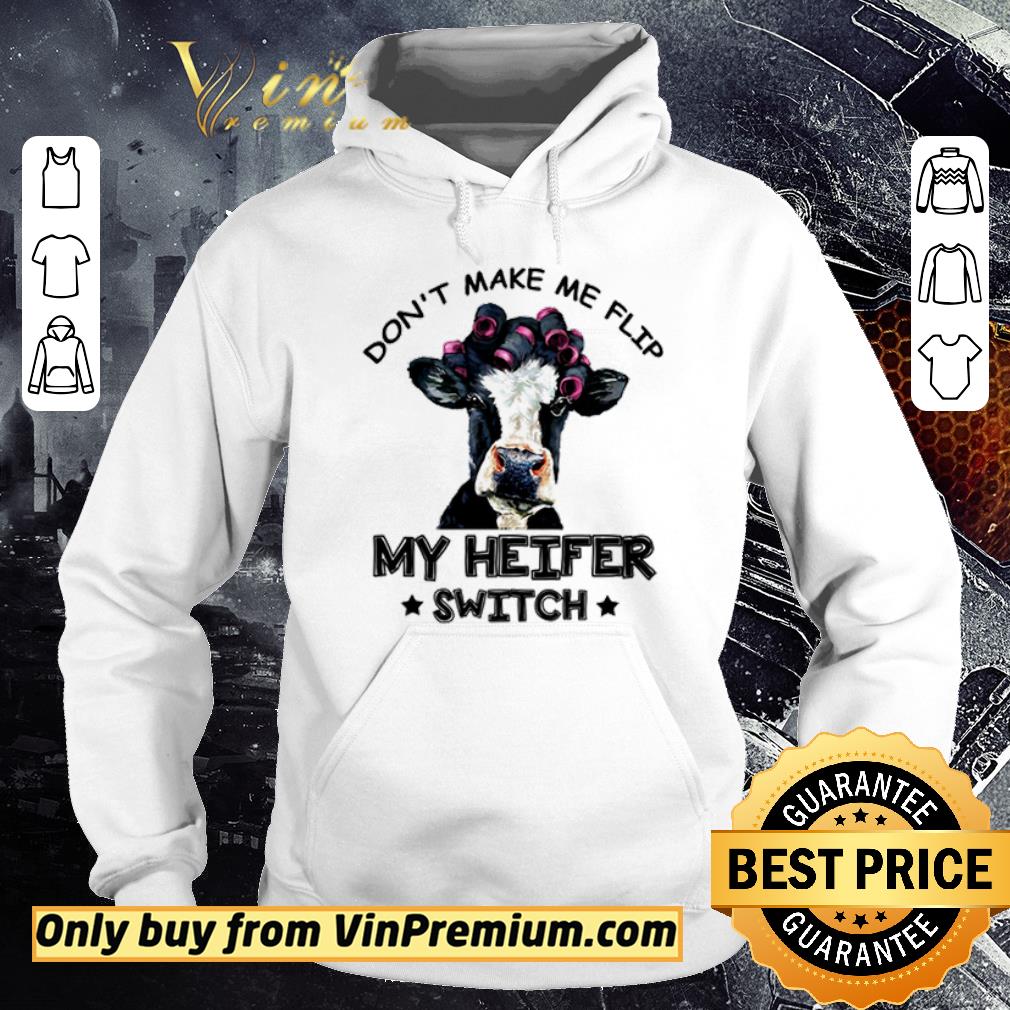 Awesome Don’t make me flip my heifer switch shirt 6 Awesome Don’t make me flip my heifer switch shirt