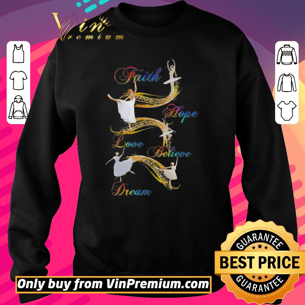Pretty Ballet Faith Hope Love Believe Dream shirt 6 Pretty Ballet Faith Hope Love Believe Dream shirt