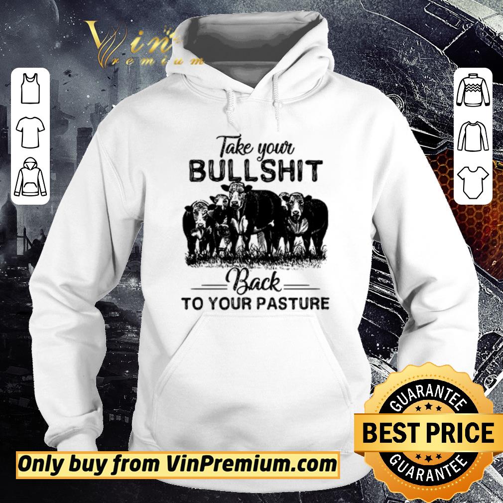 Awesome Take your bullshit back to your pasture heifer shirt