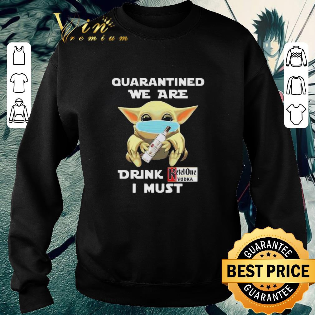 Pretty Baby Yoda mask quarantined we are drink Ketel One Vodka I must Coronavirus shirt