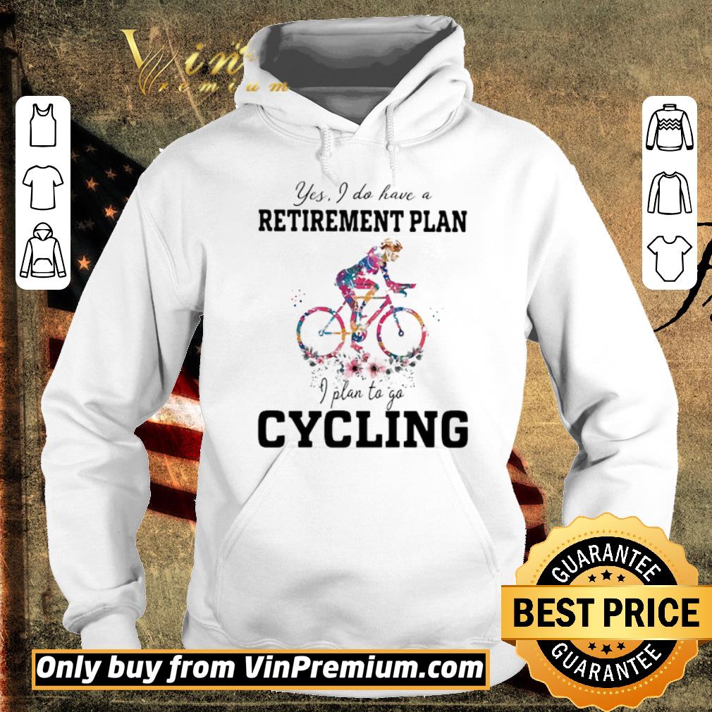 Awesome Yes I Do Have A Retirement Plan I Plan To Go Cycling shirt 6 Awesome Yes I Do Have A Retirement Plan I Plan To Go Cycling shirt