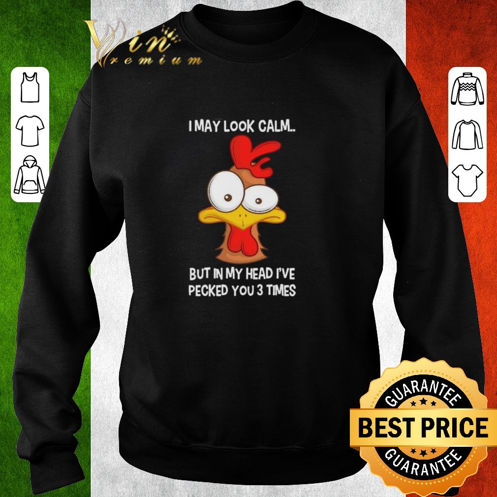 Pretty Chicken i may look calm but in my head i’ve pecked you 3 times shirt 6 Pretty Chicken i may look calm but in my head i’ve pecked you 3 times shirt