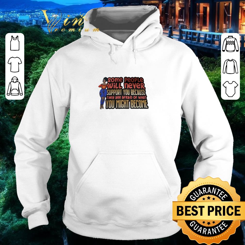 Nice Black girl Some people will never support you because they are afraid of what you might become shirt
