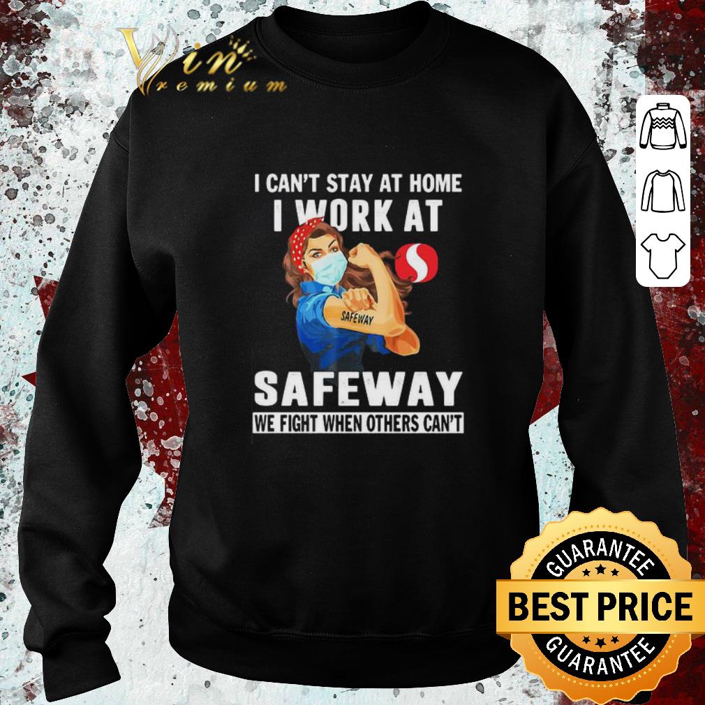 Nice I can’t stay at home i work at safeway we fight Coronavirus shirt