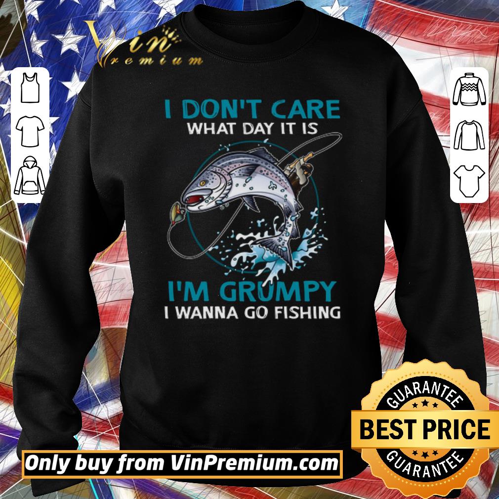 Pretty I Don't Care What Day It Is I'm Grumpy I Wanna Go Fishing shirt 6 Pretty I Don't Care What Day It Is I'm Grumpy I Wanna Go Fishing shirt