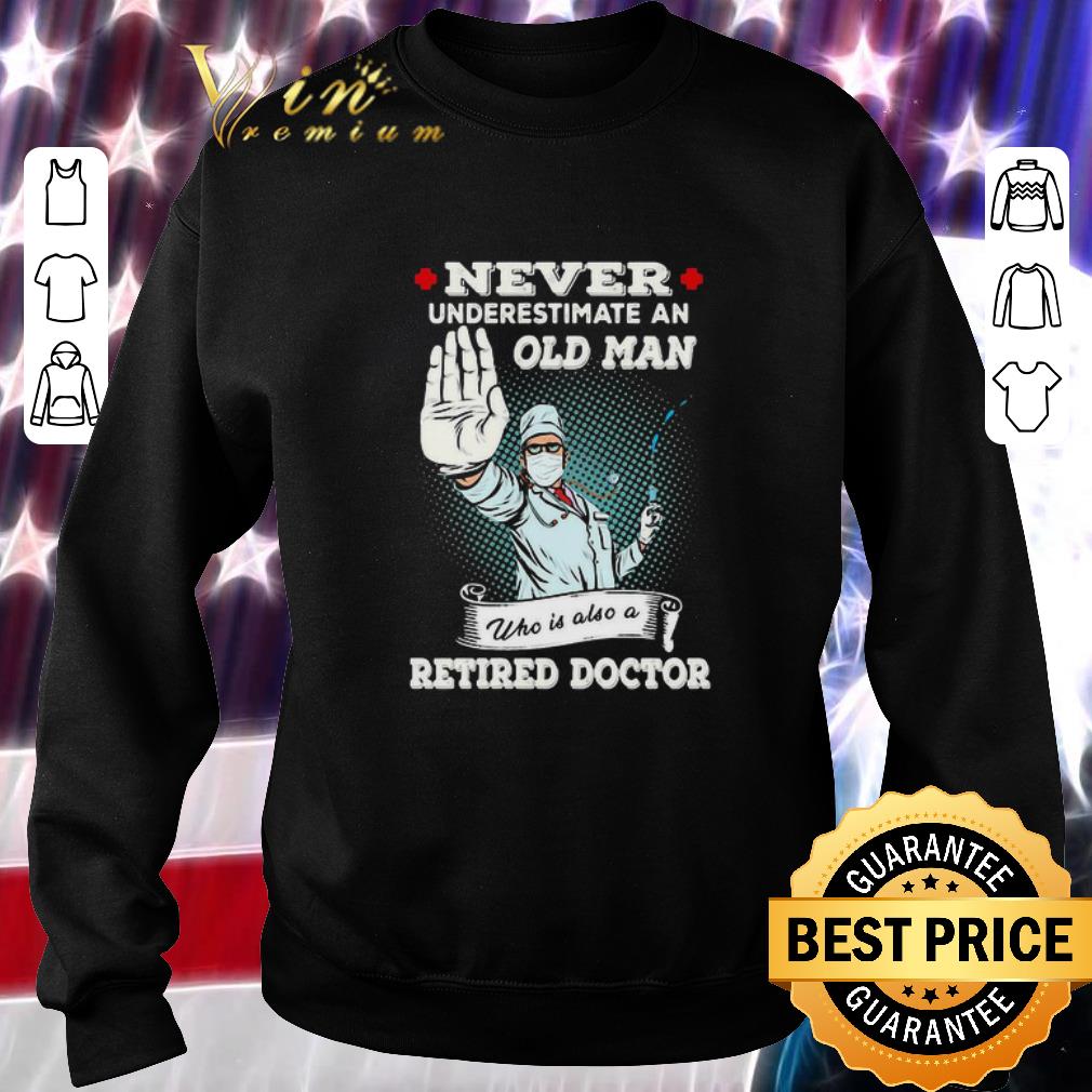 Awesome Never underestimate an old man who is also a retired doctor Covid-19 shirt 6 Awesome Never underestimate an old man who is also a retired doctor Covid-19 shirt