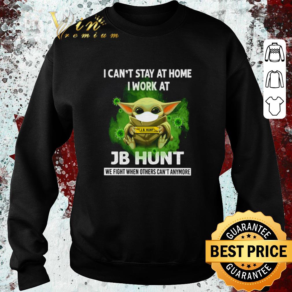 Hot Baby Yoda I can’t stay at home I work at JB Hunt Covid-19 shirt