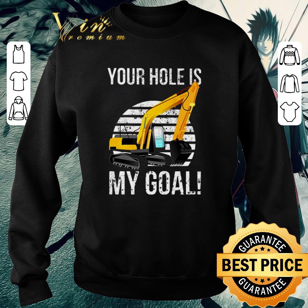 Nice Excavator your hole is my goal construction equipment shirt