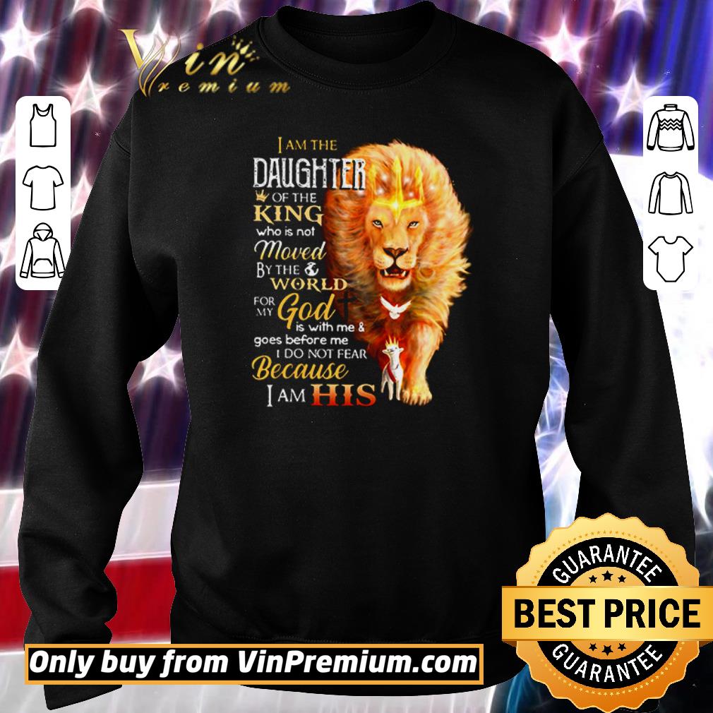 Pretty Lion I am the daughter of the king who is not moved by the world shirt 6 Pretty Lion I am the daughter of the king who is not moved by the world shirt