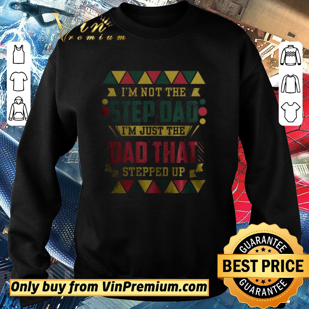 Hot I'm Not Step Dad I'm Just The Dad That Stepped Up Father's Day shirt 6 Hot I'm Not Step Dad I'm Just The Dad That Stepped Up Father's Day shirt