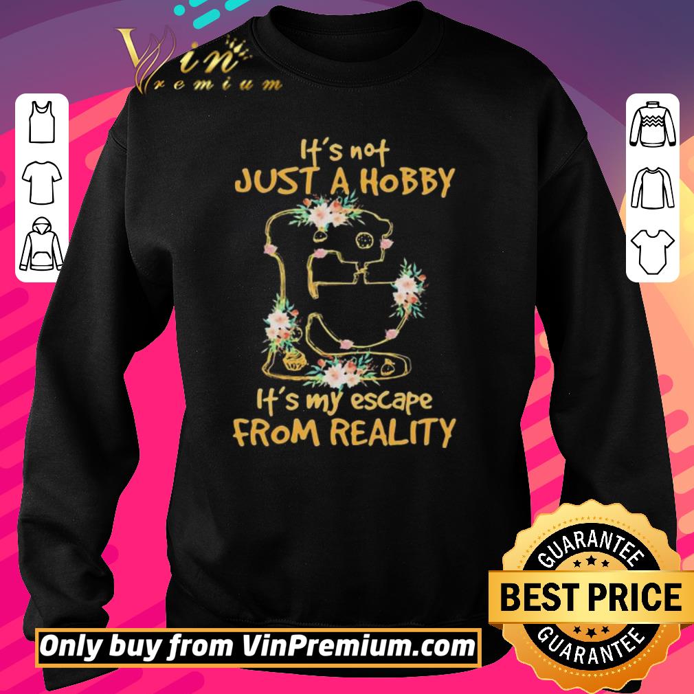 Hot It’s not just a hobby it’s my escape from reality Sewing machine floral shirt