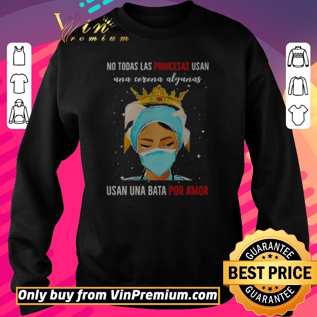 Awesome Nurse mask no todas las princesas usan una corona algunas usan una bata por amor shirt