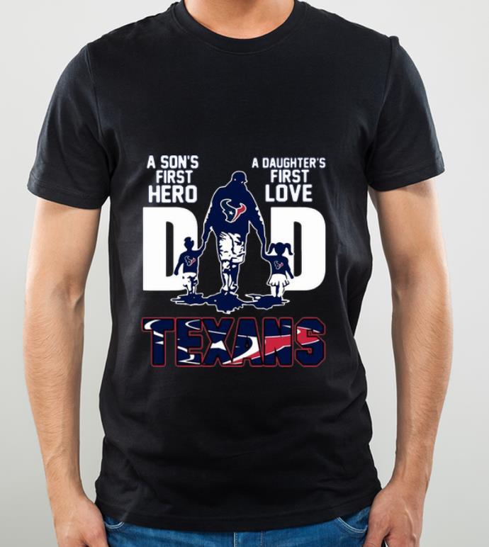 Pretty Dad A Son's First Hero A Daughter's First Love Houston Texans shirt