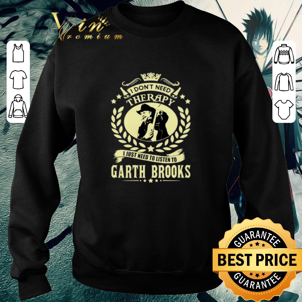 Awesome I don't need therapy i just need listen to Garth Brooks shirt