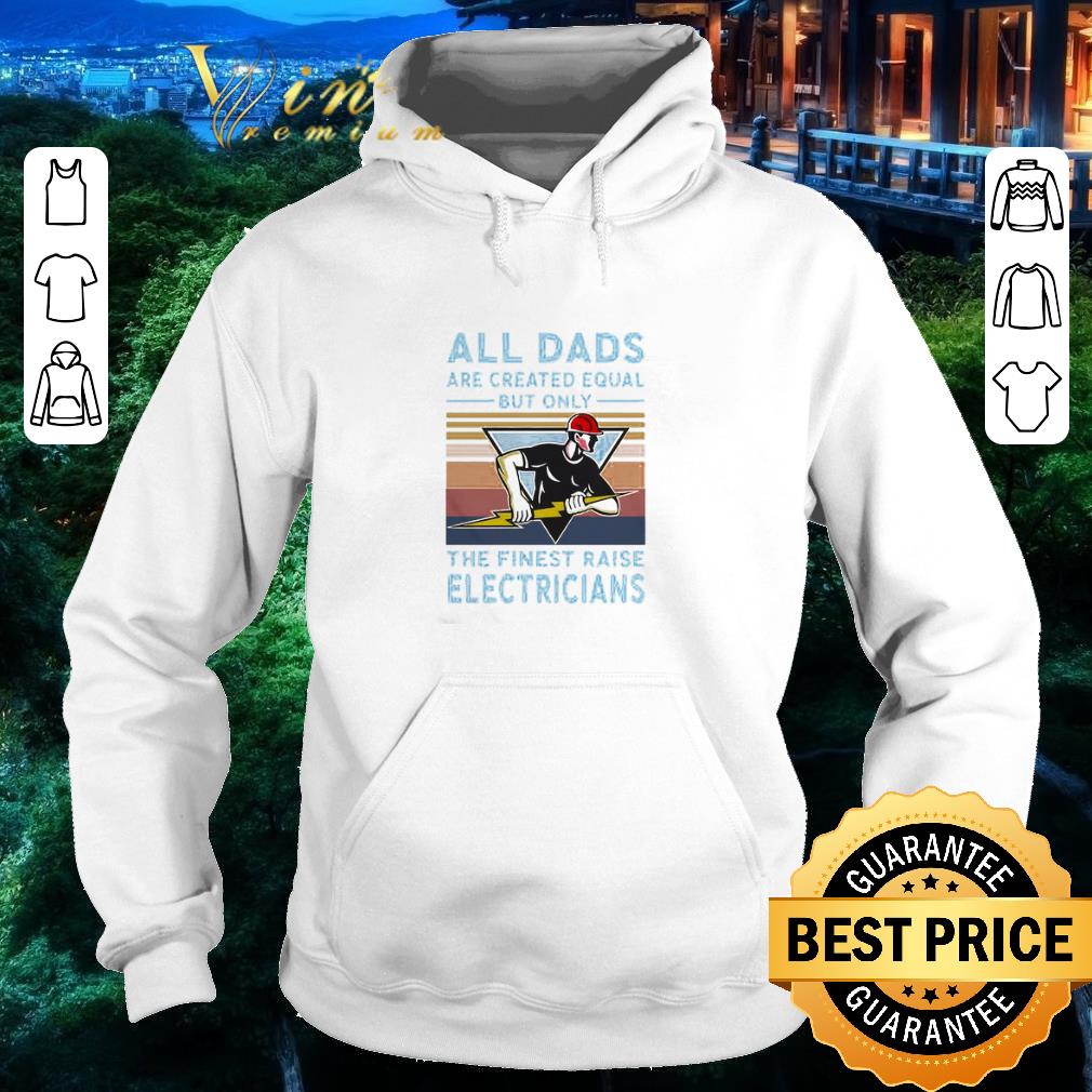 Awesome All dads are created equal but only the finest raise electricians shirt 6 Awesome All dads are created equal but only the finest raise electricians shirt