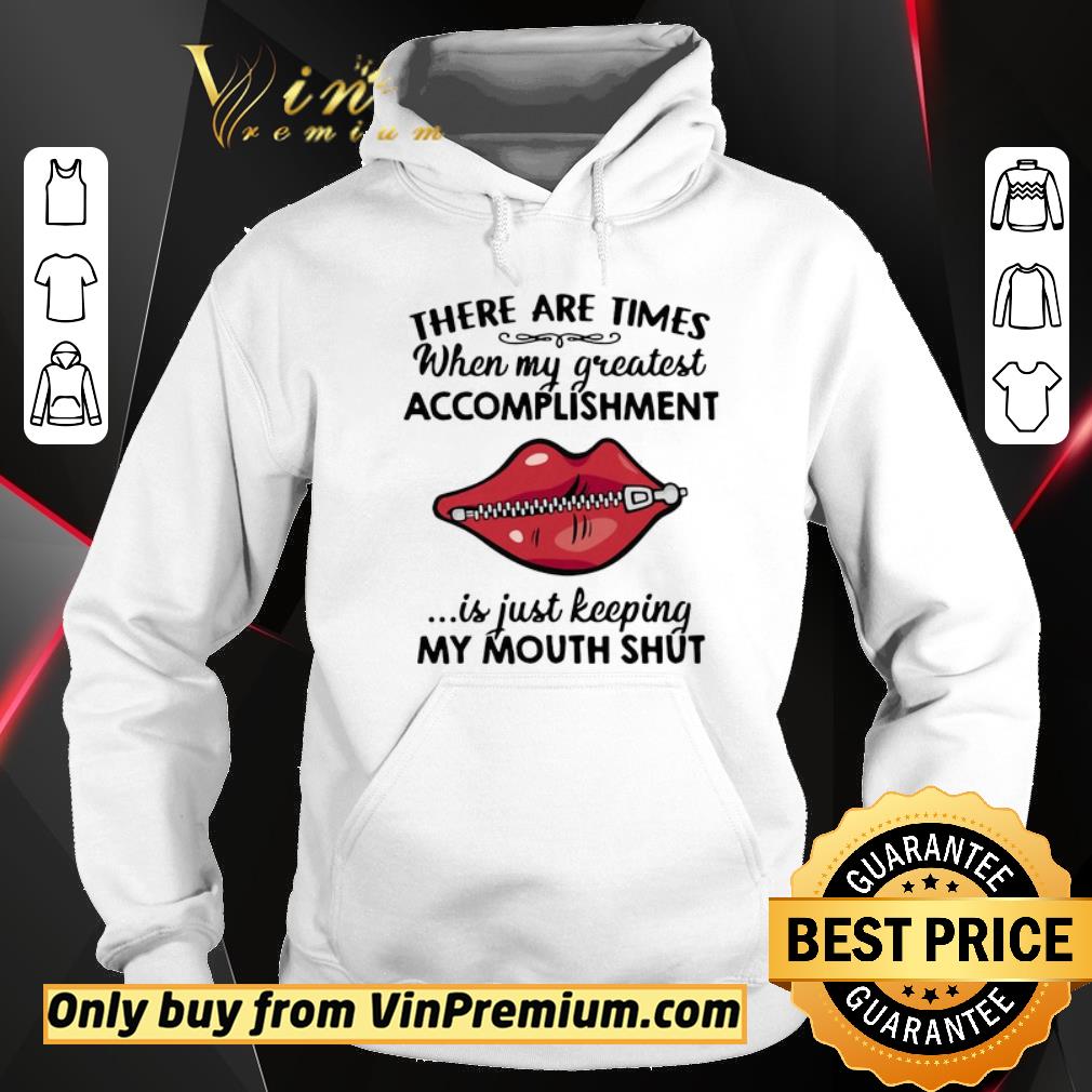 Awesome There Are Times When My Greatest Accomplishment Is Just Keeping My Mouth Shut shirt 6 Awesome There Are Times When My Greatest Accomplishment Is Just Keeping My Mouth Shut shirt