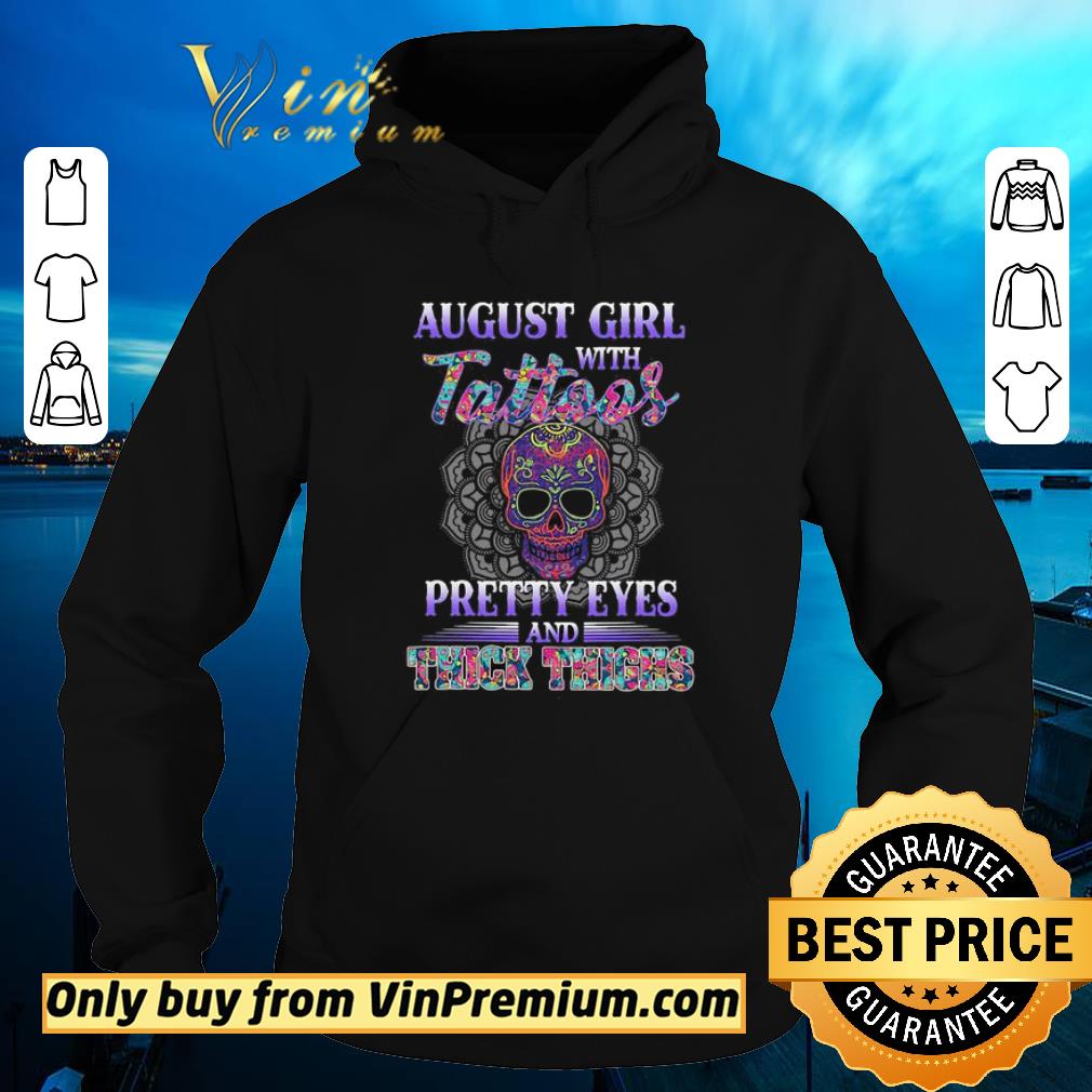 Pretty August Girl With Tattoos Pretty Eyes And Thick Thighs Skull shirt