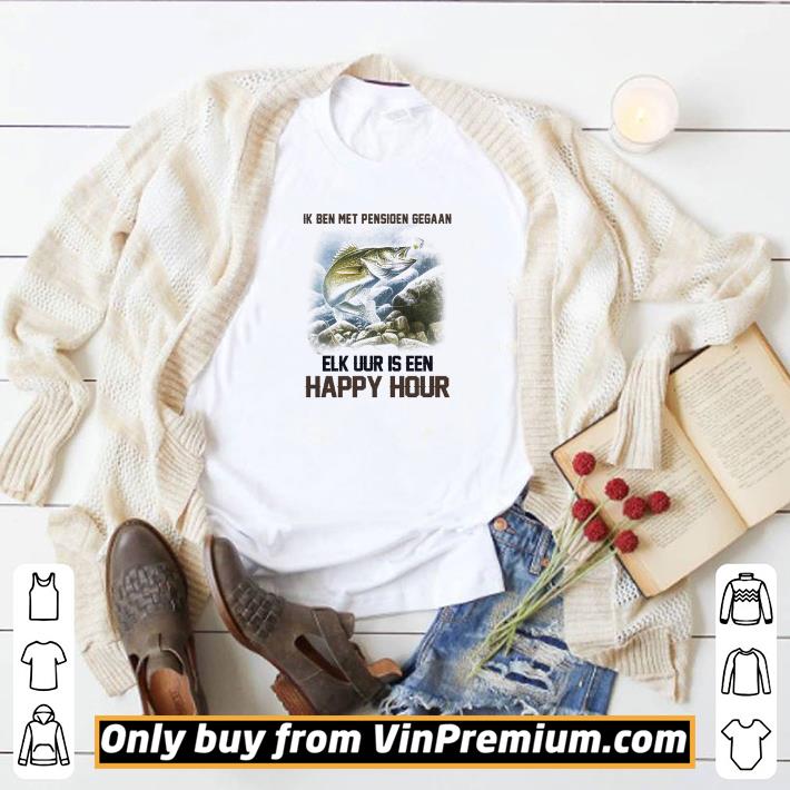 Pretty Ik ben met pensioen gegaan elk uur is een happy hour shirt