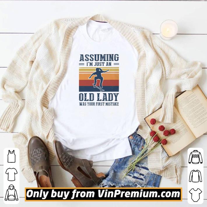 Hot Skateboarding assuming i’m just an old lady was your first mistake shirt