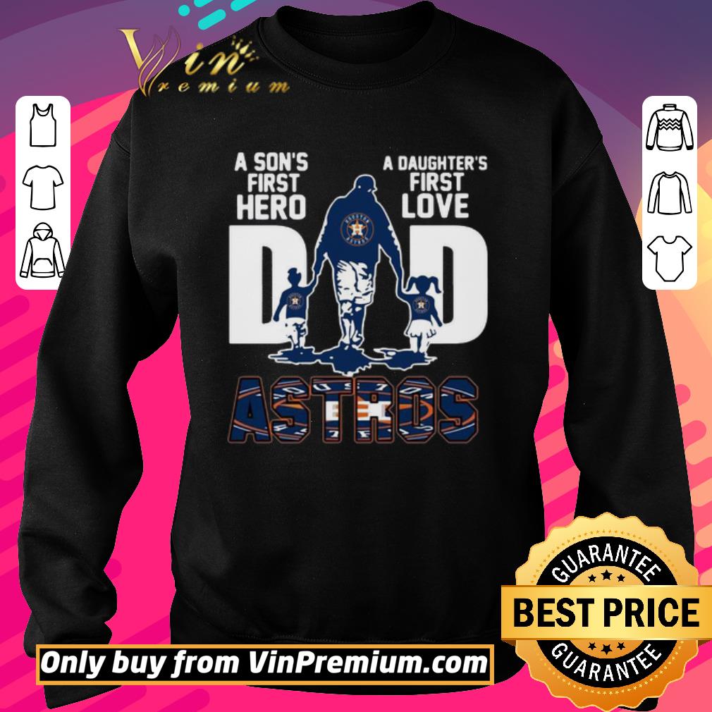 Pretty Houston Astros Dad A Son’s First Hero A Daughter’s First Love shirt