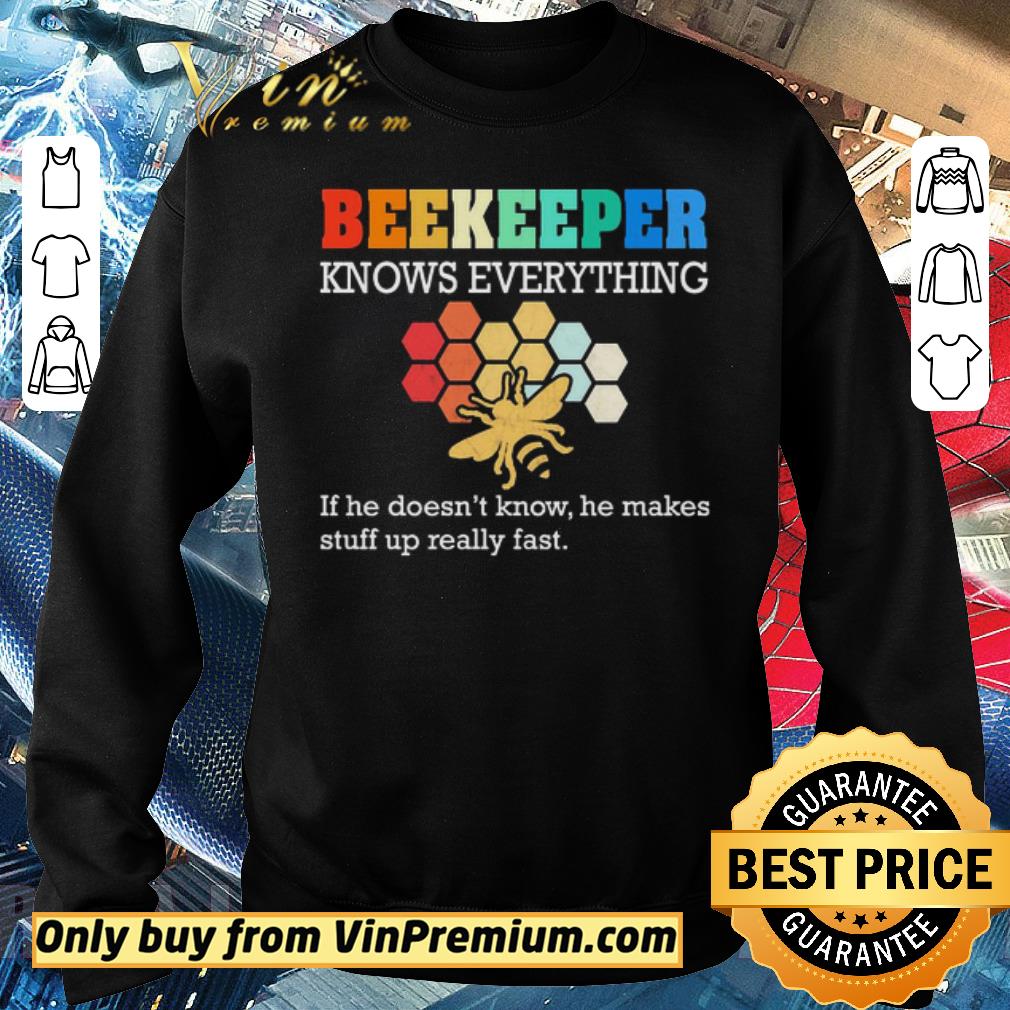 Hot beekeeper knows everything if he doesn’t know he makes stuff up really fast shirt 6 Hot beekeeper knows everything if he doesn’t know he makes stuff up really fast shirt