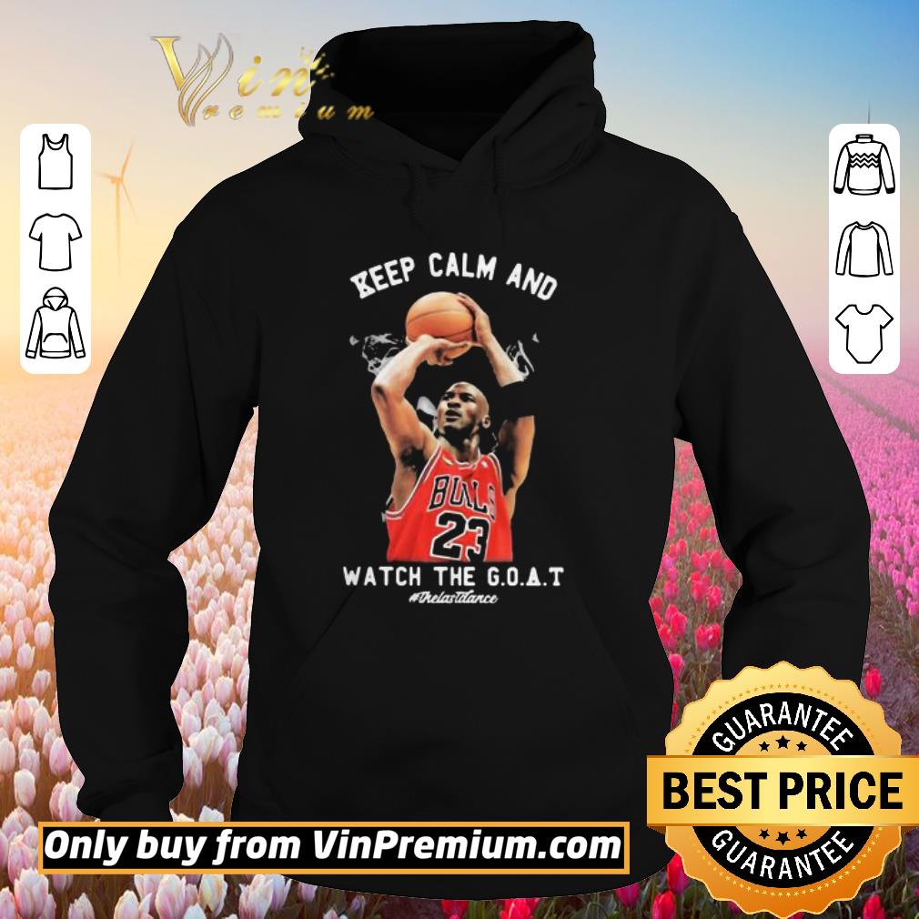 Awesome Michael jordan chicago bulls keep calm and watch the goat the last dance shirt 6 Awesome Michael jordan chicago bulls keep calm and watch the goat the last dance shirt