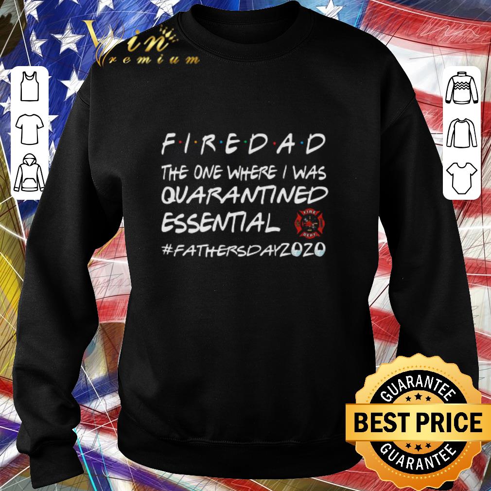 Pretty Firedad the one where I was quarantined essential #fathersday2020 shirt