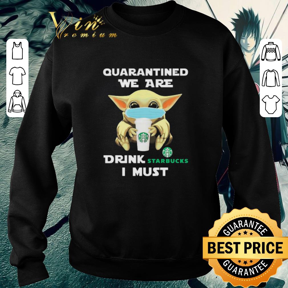 Awesome Baby Yoda mask quarantined we are drink Starbucks I must Coronavirus shirt