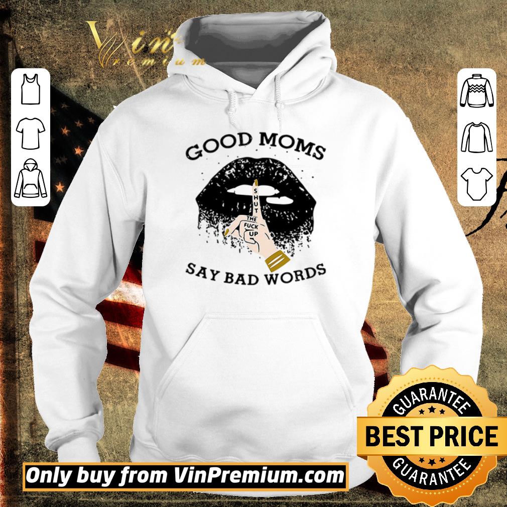Hot Good moms shut the fuck up say bad words Lip shirt