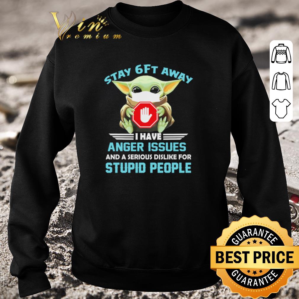 Awesome Baby Yoda mask stay 6 ft away I have anger issues stupid people shirt