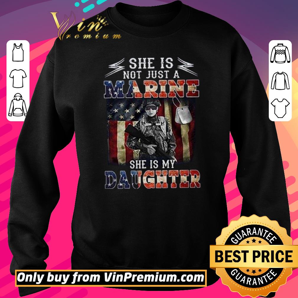 Awesome She Is Not Just A Marine She's My Daughter American Flag shirt