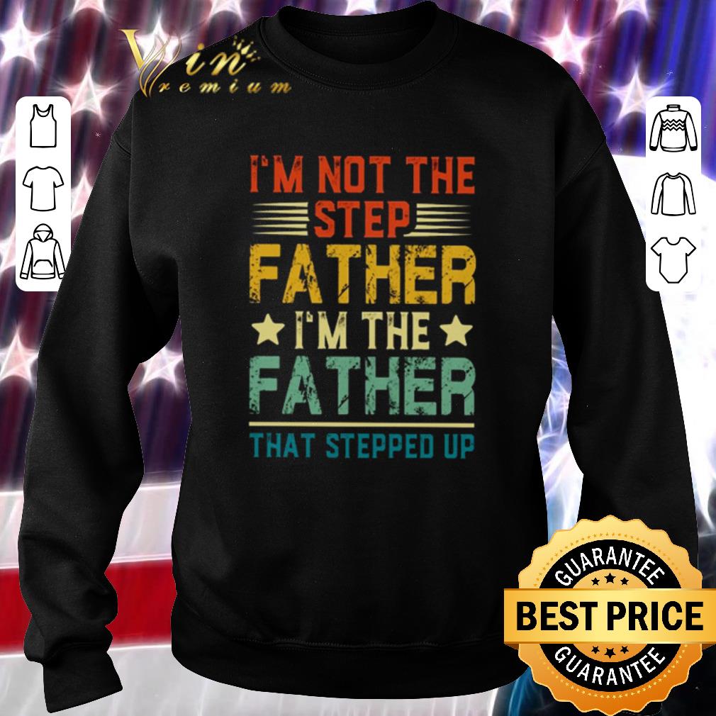 I’m not the step fathers I’m the father that stepped up vintage shirt