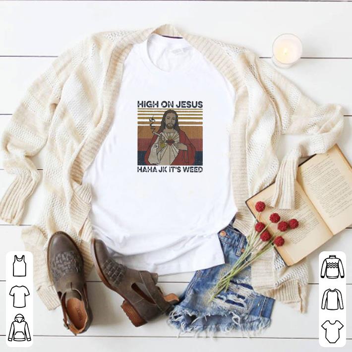 Awesome High On Jesus Haha Jk It’s Weed Marijuana Cannabis Vintage shirt
