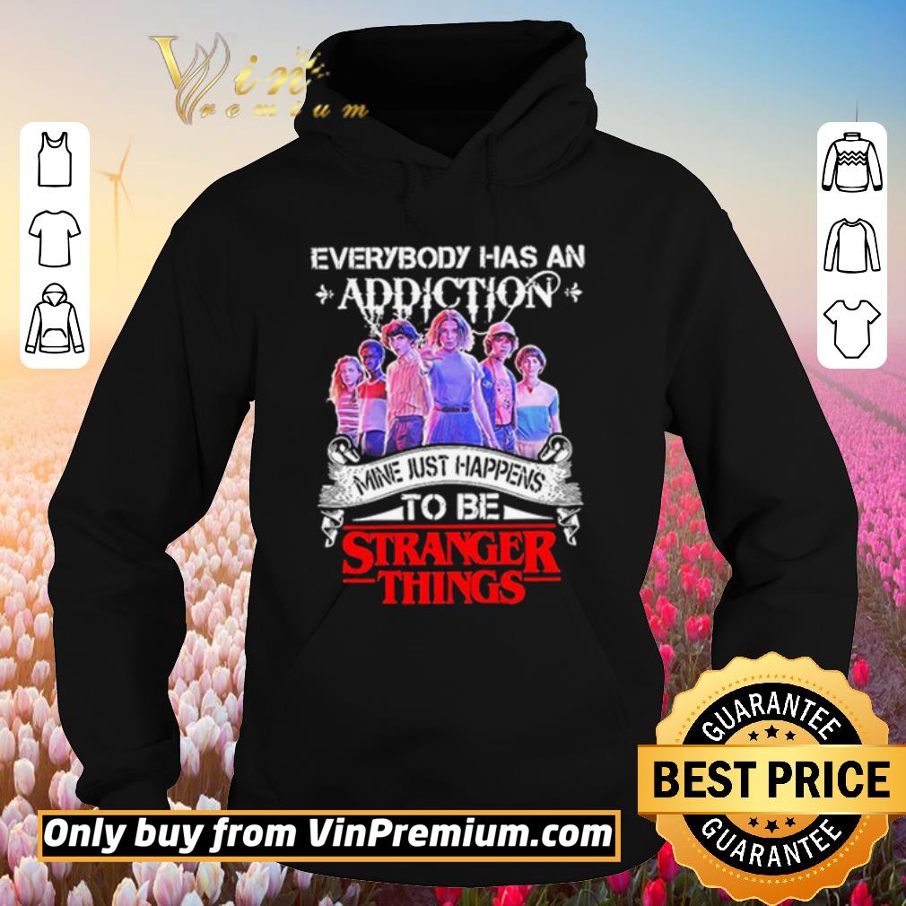 Pretty Everybody Has An Addiction Mine Just Happens To Be Stranger Things shirt