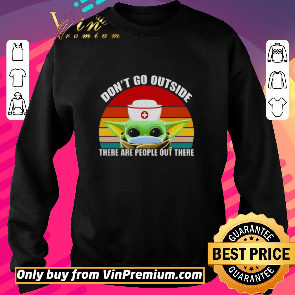 Pretty Baby Yoda Nurse dont go outside there are people out there vintage shirt