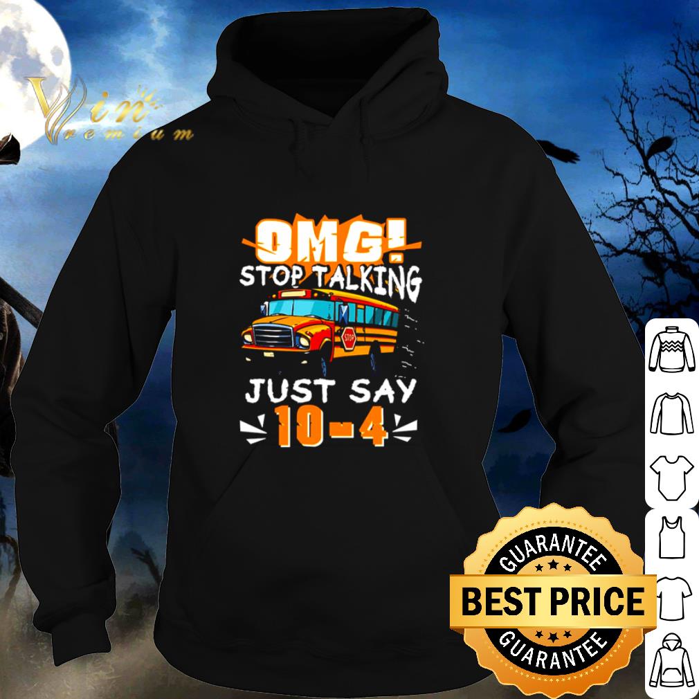 Original Omg stop talking just say 10-4 shirt