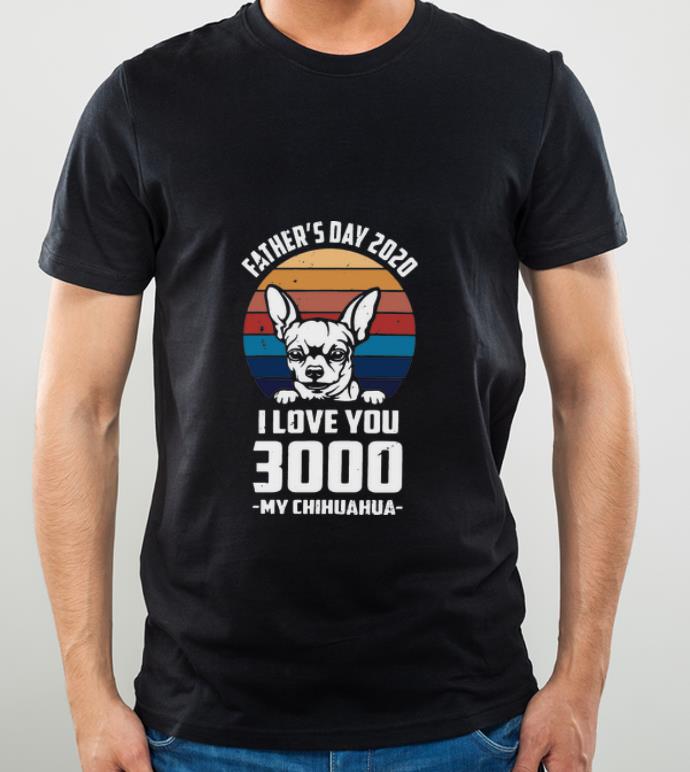 Premium Vintage Father’s Day 2020 I Love You 3000 My Chihuahua shirt
