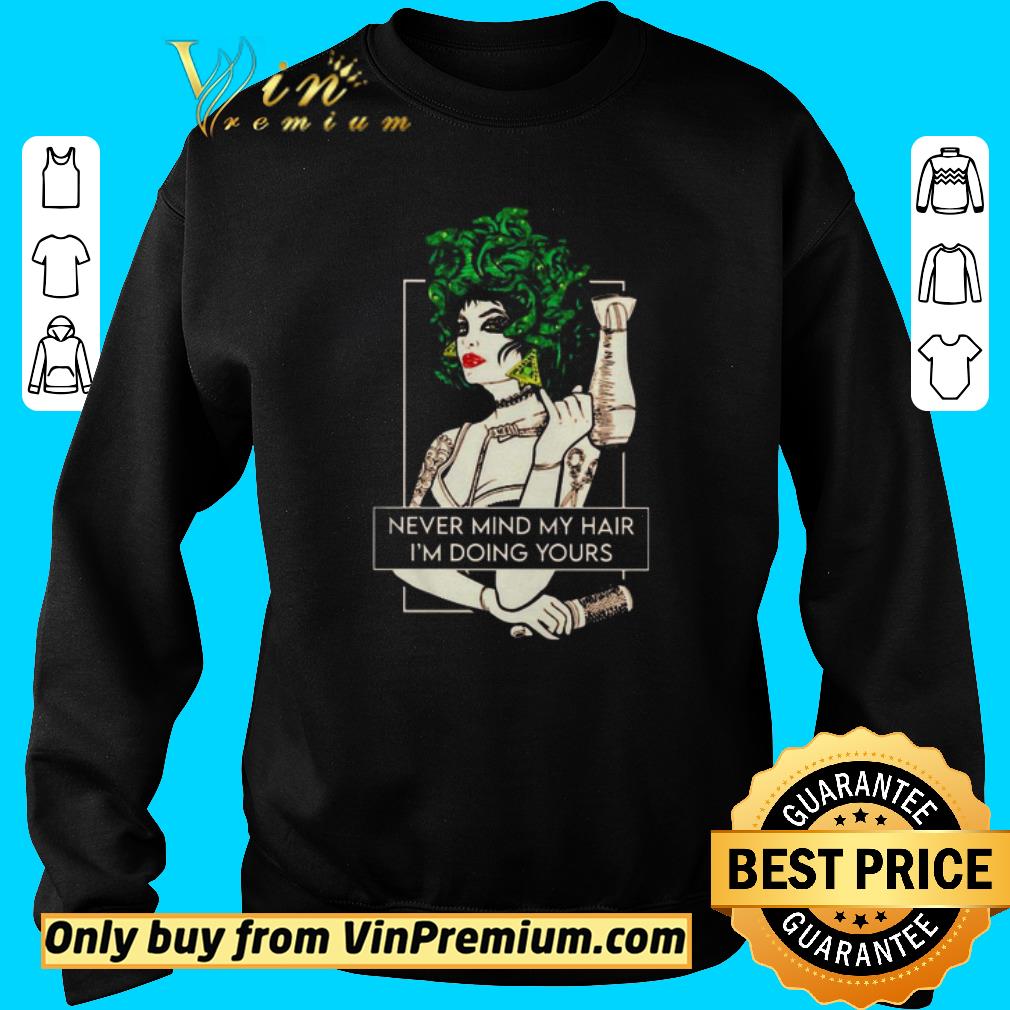 Awesome Never mind my hair I’m doing yours shirt 6 Awesome Never mind my hair I’m doing yours shirt