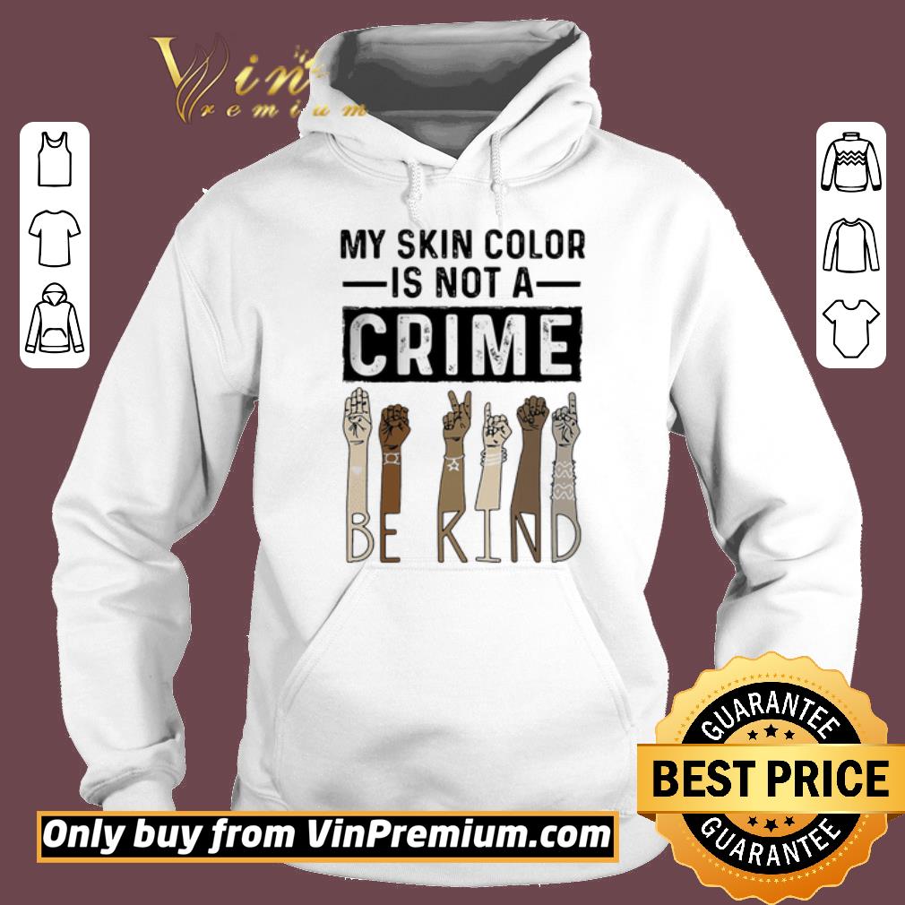 Pretty My skin color is not a crime be kind black lives matter shirt 2 Pretty My skin color is not a crime be kind black lives matter shirt