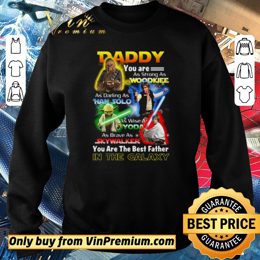 Awesome Daddy you are as strong as woodkiee as darting as han solo as wise as Yoda as brave as skywalker shirt 6 Awesome Daddy you are as strong as woodkiee as darting as han solo as wise as Yoda as brave as skywalker shirt
